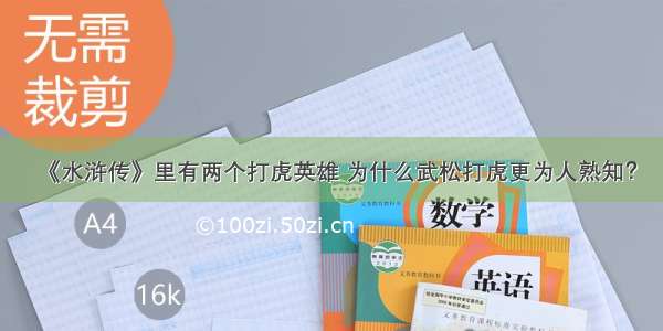 《水浒传》里有两个打虎英雄 为什么武松打虎更为人熟知？