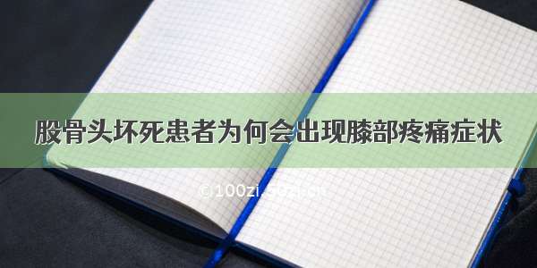 股骨头坏死患者为何会出现膝部疼痛症状