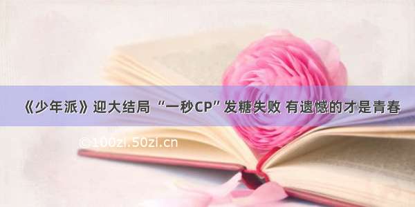 《少年派》迎大结局 “一秒CP”发糖失败 有遗憾的才是青春