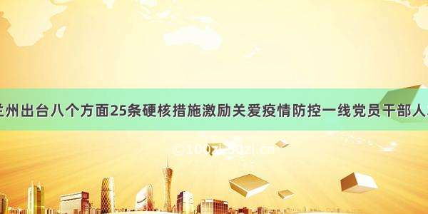 兰州出台八个方面25条硬核措施激励关爱疫情防控一线党员干部人才