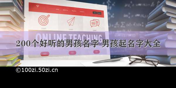 200个好听的男孩名字 男孩起名字大全