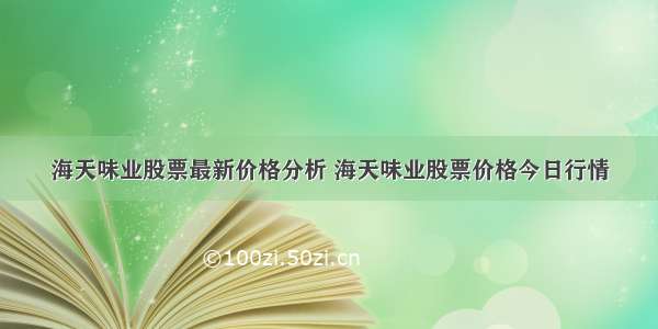 海天味业股票最新价格分析 海天味业股票价格今日行情