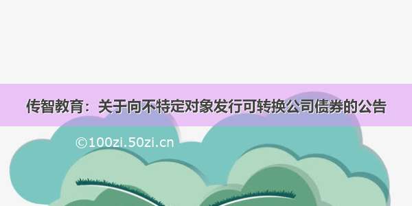 传智教育：关于向不特定对象发行可转换公司债券的公告