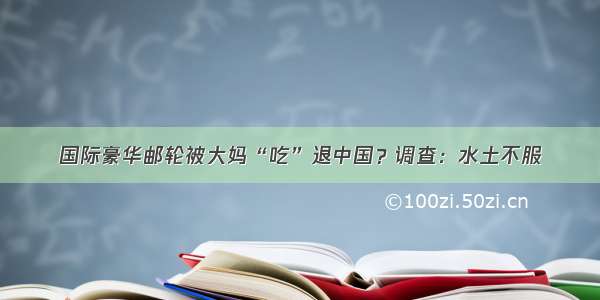 国际豪华邮轮被大妈“吃”退中国？调查：水土不服