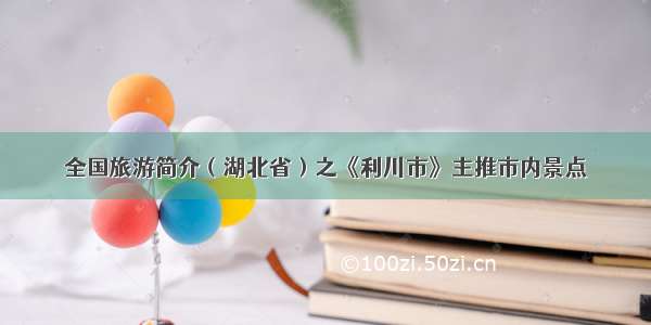 全国旅游简介（湖北省）之《利川市》主推市内景点