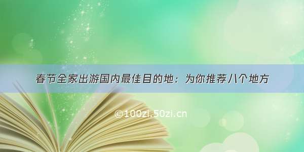 春节全家出游国内最佳目的地：为你推荐八个地方