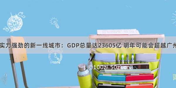 实力强劲的新一线城市：GDP总量达23605亿 明年可能会超越广州