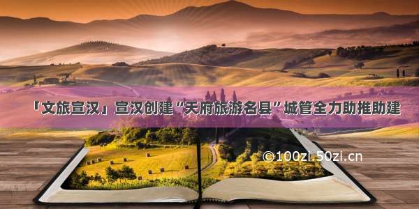 「文旅宣汉」宣汉创建“天府旅游名县”城管全力助推助建