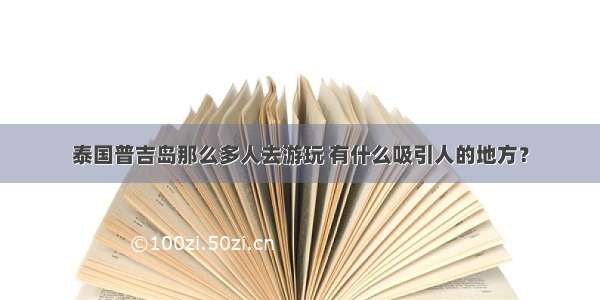 泰国普吉岛那么多人去游玩 有什么吸引人的地方？