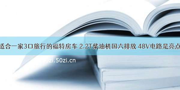 适合一家3口旅行的福特房车 2.2T柴油机国六排放 48V电路是亮点