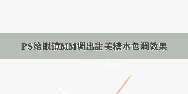 PS给眼镜MM调出甜美糖水色调效果