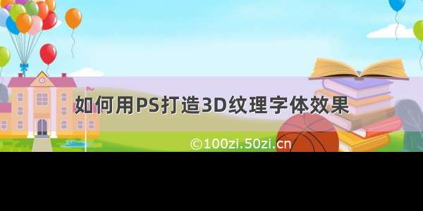 如何用PS打造3D纹理字体效果