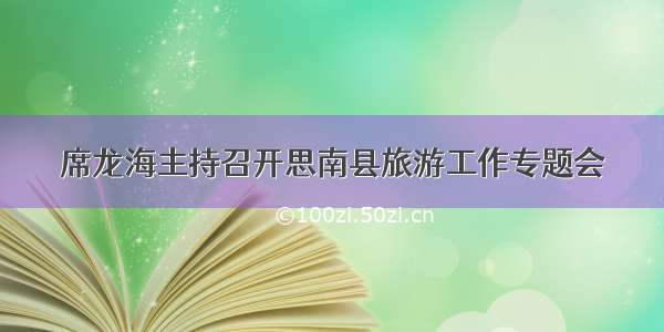 席龙海主持召开思南县旅游工作专题会