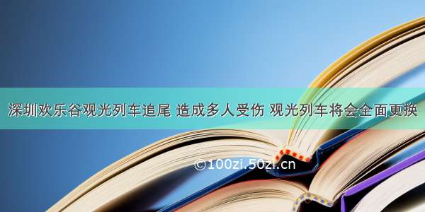 深圳欢乐谷观光列车追尾 造成多人受伤 观光列车将会全面更换