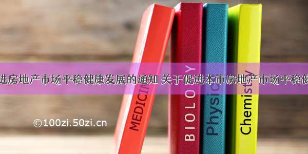 关于促进房地产市场平稳健康发展的通知 关于促进本市房地产市场平稳健康发展