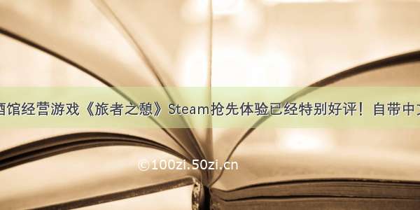 酒馆经营游戏《旅者之憩》Steam抢先体验已经特别好评！自带中文