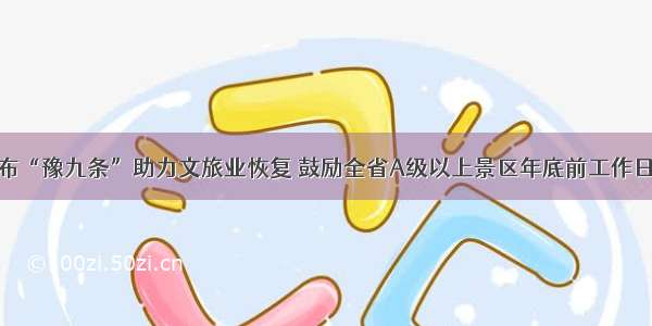 河南省发布“豫九条”助力文旅业恢复 鼓励全省A级以上景区年底前工作日减免门票