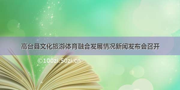 高台县文化旅游体育融合发展情况新闻发布会召开