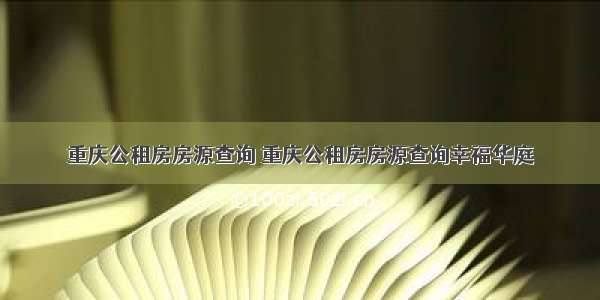 重庆公租房房源查询 重庆公租房房源查询幸福华庭