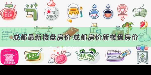 成都最新楼盘房价 成都房价新楼盘房价