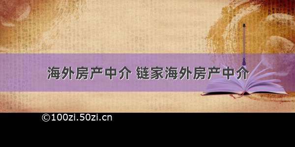 海外房产中介 链家海外房产中介