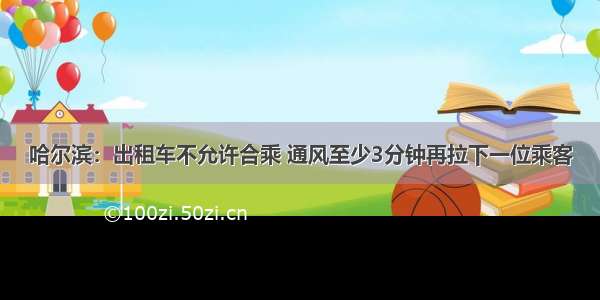 哈尔滨：出租车不允许合乘 通风至少3分钟再拉下一位乘客