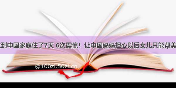 美国交换生到中国家庭住了7天 6次震惊！让中国妈妈担心以后女儿只能帮美国人打工…