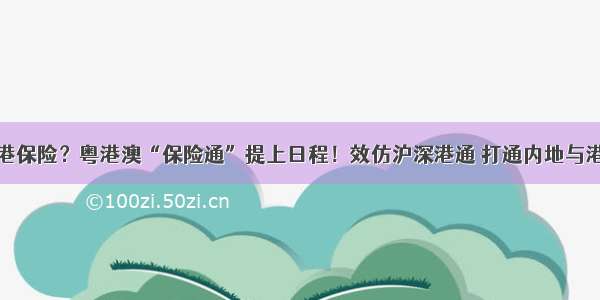 内地可买香港保险？粤港澳“保险通”提上日程！效仿沪深港通 打通内地与港澳金融市场