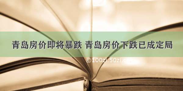 青岛房价即将暴跌 青岛房价下跌已成定局