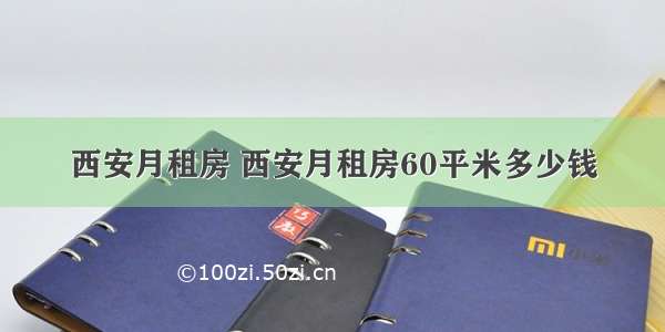 西安月租房 西安月租房60平米多少钱