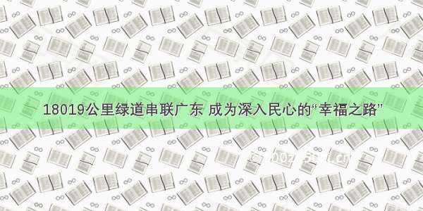 18019公里绿道串联广东 成为深入民心的“幸福之路”