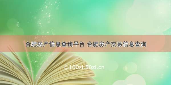 合肥房产信息查询平台 合肥房产交易信息查询