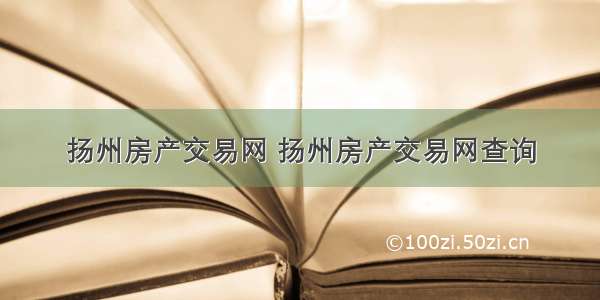 扬州房产交易网 扬州房产交易网查询