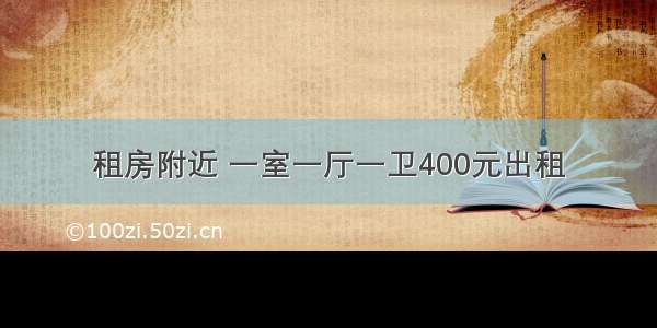 租房附近 一室一厅一卫400元出租