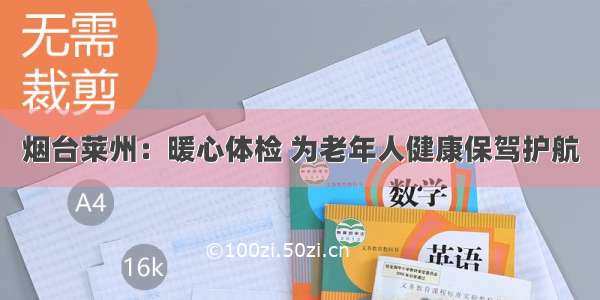 烟台莱州：暖心体检 为老年人健康保驾护航