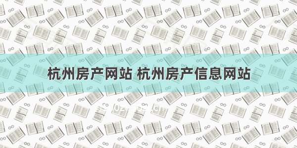 杭州房产网站 杭州房产信息网站