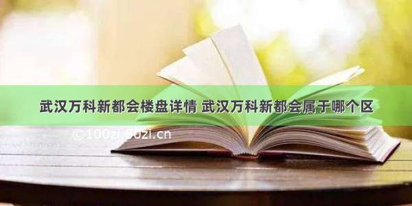 武汉万科新都会楼盘详情 武汉万科新都会属于哪个区