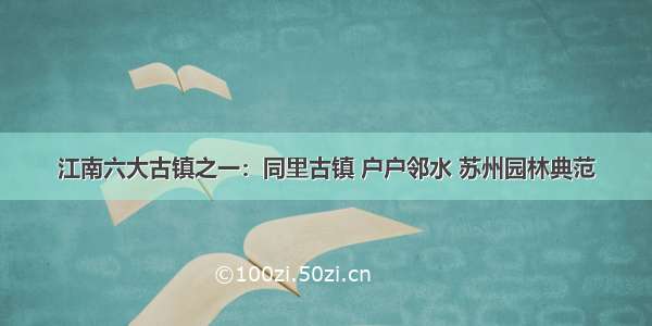 江南六大古镇之一：同里古镇 户户邻水 苏州园林典范