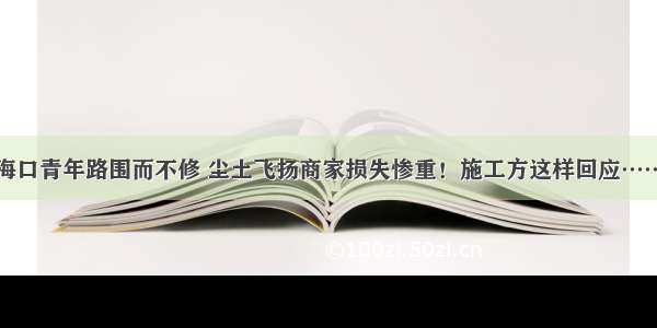 海口青年路围而不修 尘土飞扬商家损失惨重！施工方这样回应……