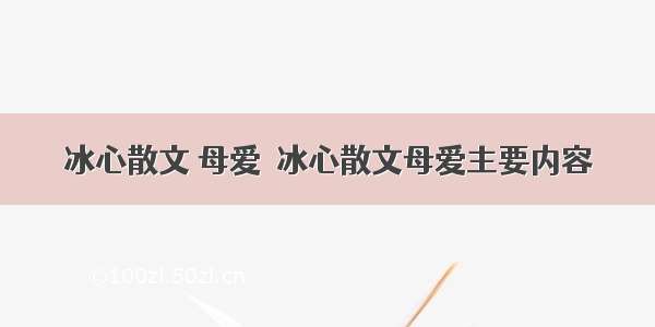 冰心散文 母爱  冰心散文母爱主要内容