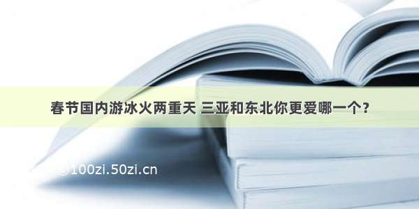 春节国内游冰火两重天 三亚和东北你更爱哪一个？