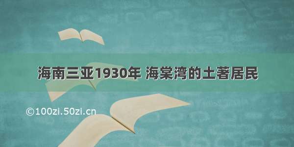 海南三亚1930年 海棠湾的土著居民