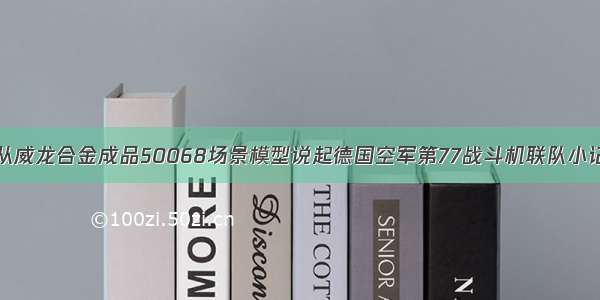 从威龙合金成品50068场景模型说起德国空军第77战斗机联队小记