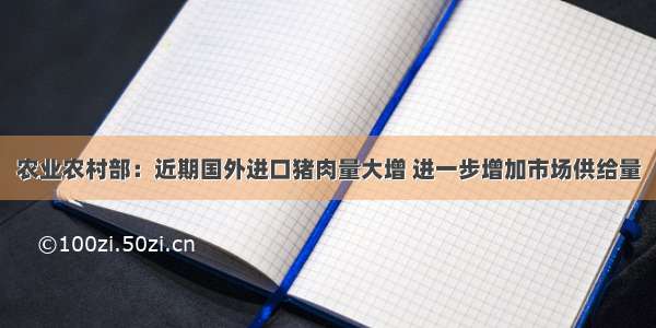 农业农村部：近期国外进口猪肉量大增 进一步增加市场供给量