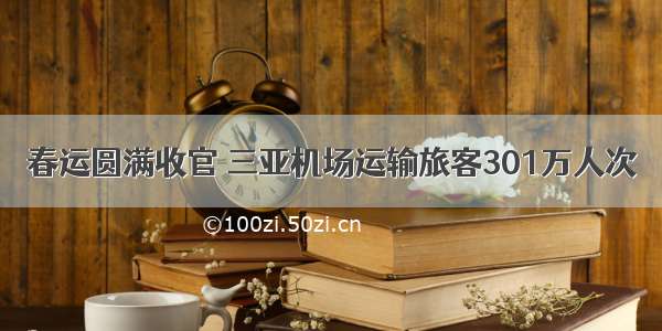 春运圆满收官 三亚机场运输旅客301万人次