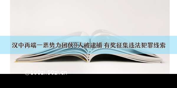 汉中再端一恶势力团伙9人被逮捕 有奖征集违法犯罪线索