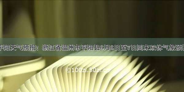 平阳天气预报！浙江省温州市平阳县6月6日至7日周末双休气象预报