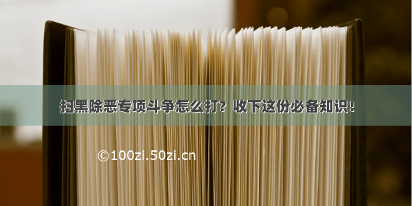 扫黑除恶专项斗争怎么打？收下这份必备知识！