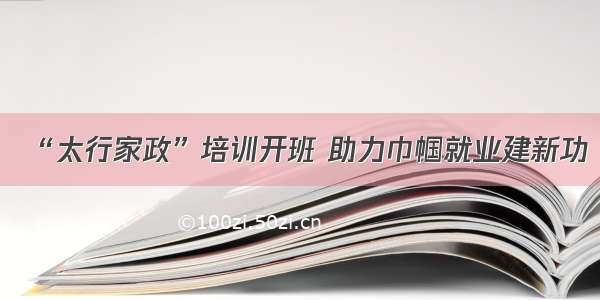 “太行家政”培训开班 助力巾帼就业建新功