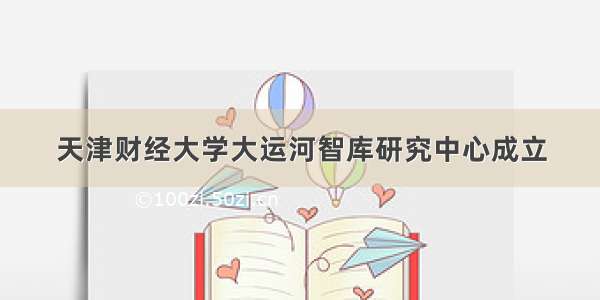 天津财经大学大运河智库研究中心成立